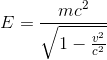 E = mc^2/√(1-(v^2/c^2))