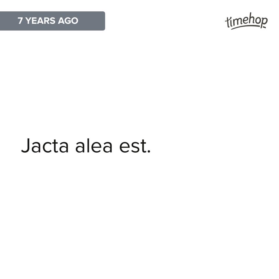 Jacta alea est • 7 years ago • Timehop