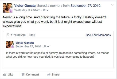 Never is a long time. And predicting the future is trick. Destiny doesn't always give you what you want, but it just might exceed your wildest expectations