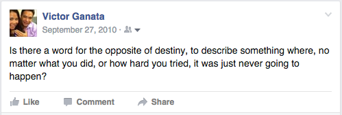 Is there a word for the opposite of destiny, to described seomthing where, no matter what you did, or how hard you tried, it was just never going to happen?